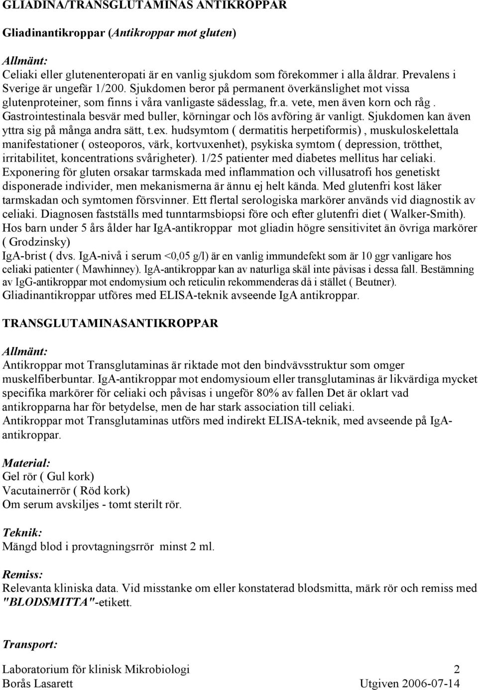 Gastrointestinala besvär med buller, körningar och lös avföring är vanligt. Sjukdomen kan även yttra sig på många andra sätt, t.ex.