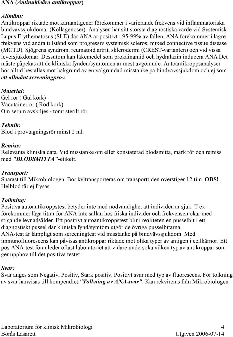 ANA förekommer i lägre frekvens vid andra tillstånd som progressiv systemisk scleros, mixed connective tissue disease (MCTD), Sjögrens syndrom, reumatoid artrit, sklerodermi (CREST-varianten) och vid