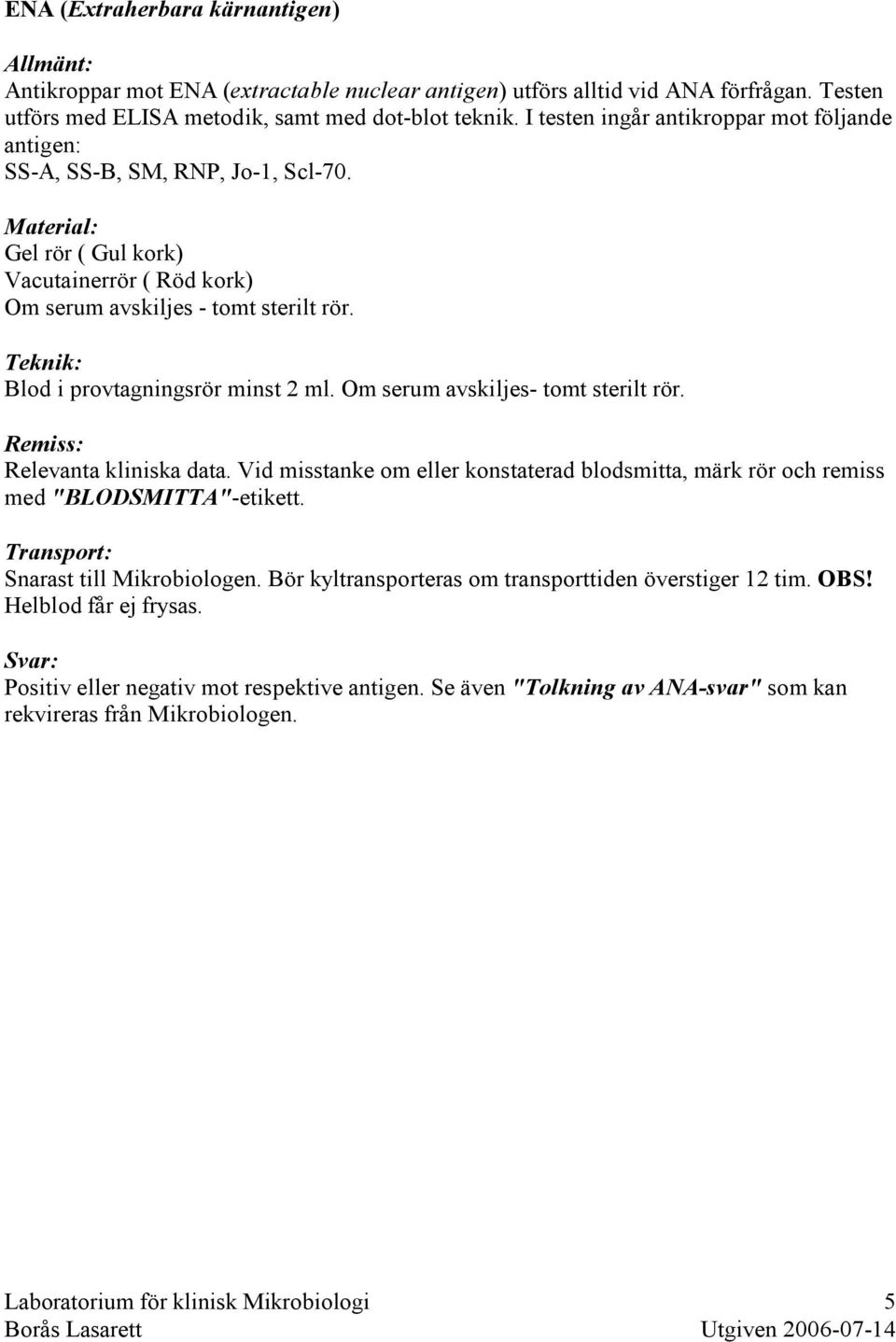 Blod i provtagningsrör minst 2 ml. Om serum avskiljes- tomt sterilt rör. Relevanta kliniska data. Vid misstanke om eller konstaterad blodsmitta, märk rör och remiss med "BLODSMITTA"-etikett.