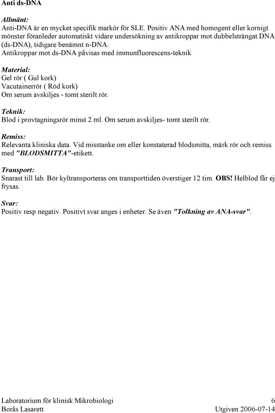 Antikroppar mot ds-dna påvisas med immunfluorescens-teknik Gel rör ( Gul kork) Vacutainerrör ( Röd kork) Om serum avskiljes - tomt sterilt rör. Blod i provtagningsrör minst 2 ml.