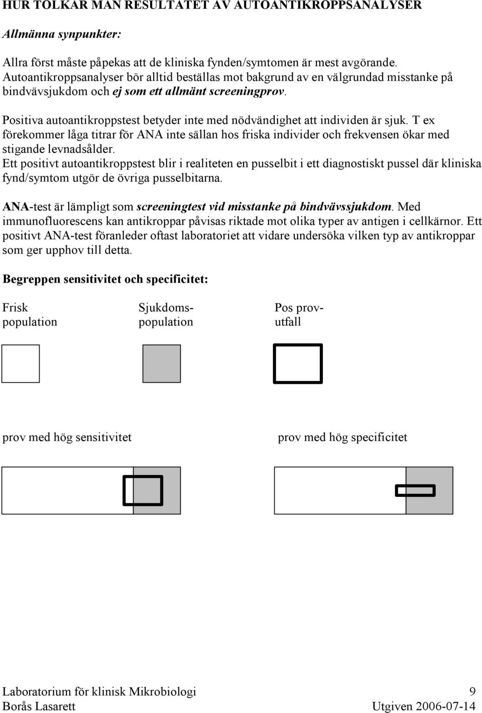 Positiva autoantikroppstest betyder inte med nödvändighet att individen är sjuk. T ex förekommer låga titrar för ANA inte sällan hos friska individer och frekvensen ökar med stigande levnadsålder.