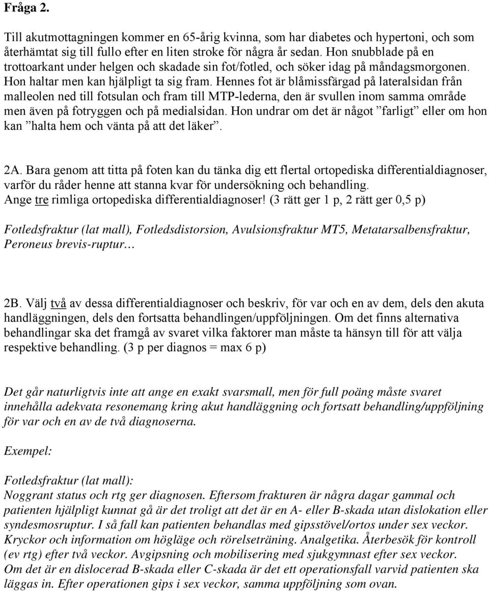 Hennes fot är blåmissfärgad på lateralsidan från malleolen ned till fotsulan och fram till MTP-lederna, den är svullen inom samma område men även på fotryggen och på medialsidan.