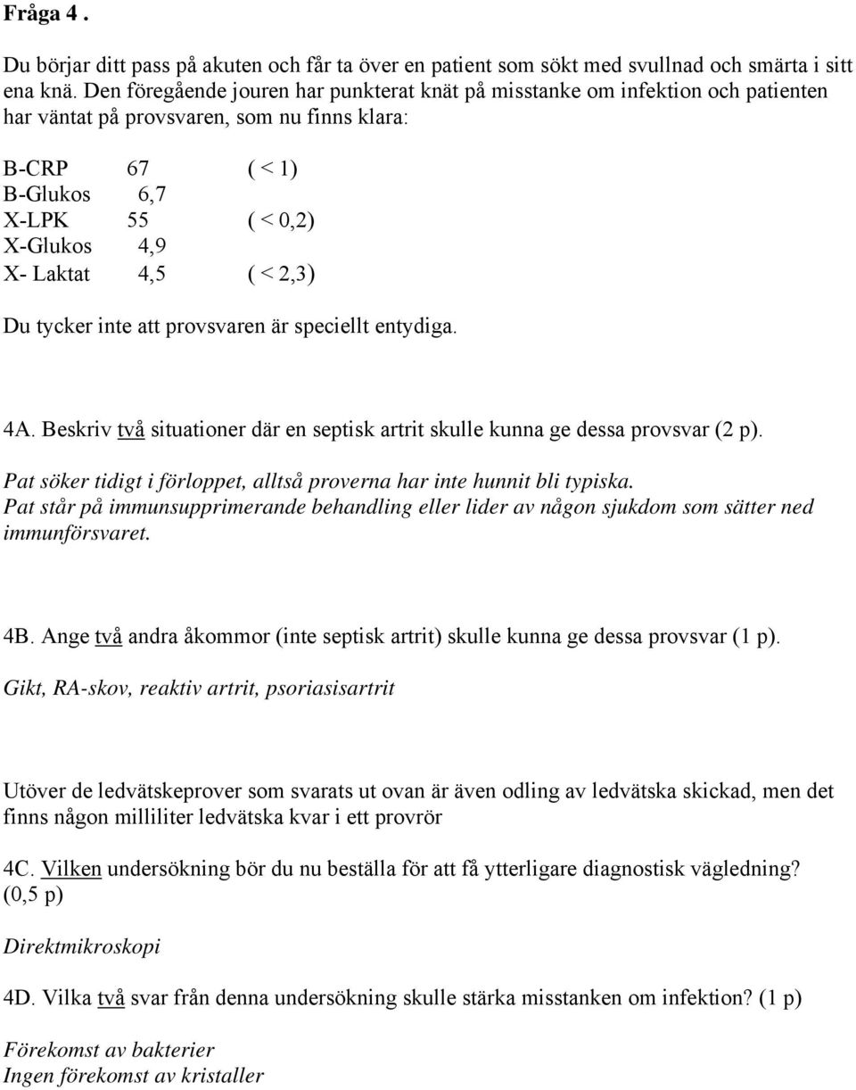 4,5 ( < 2,3) Du tycker inte att provsvaren är speciellt entydiga. 4A. Beskriv två situationer där en septisk artrit skulle kunna ge dessa provsvar (2 p).