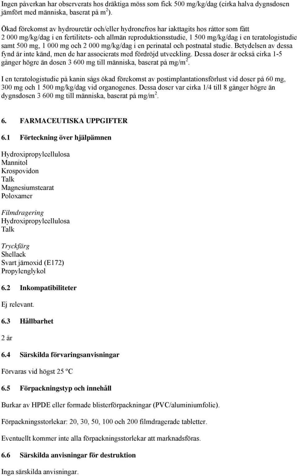 mg, 1 000 mg och 2 000 mg/kg/dag i en perinatal och postnatal studie. Betydelsen av dessa fynd är inte känd, men de har associerats med fördröjd utveckling.