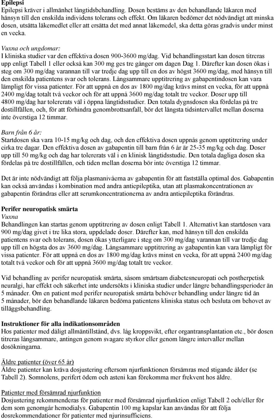 Vuxna och ungdomar: I kliniska studier var den effektiva dosen 900-3600 mg/dag. Vid behandlingsstart kan dosen titreras upp enligt Tabell 1 eller också kan 300 mg ges tre gånger om dagen Dag 1.