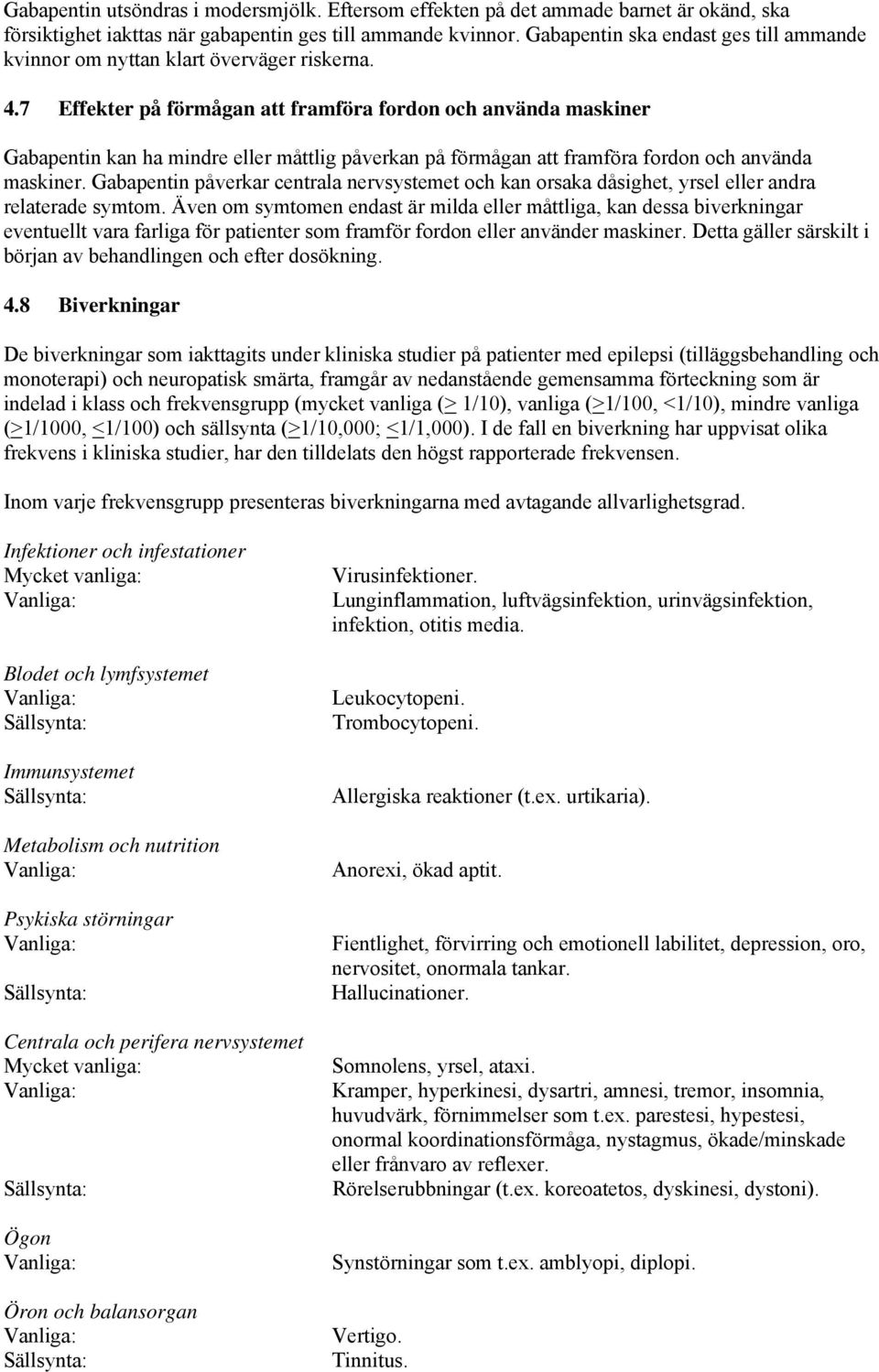 7 Effekter på förmågan att framföra fordon och använda maskiner Gabapentin kan ha mindre eller måttlig påverkan på förmågan att framföra fordon och använda maskiner.