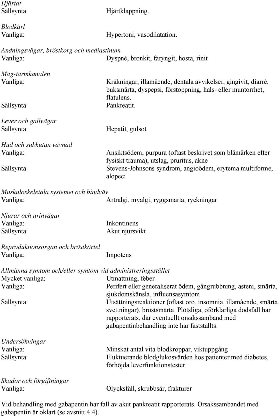 diarré, buksmärta, dyspepsi, förstoppning, hals- eller muntorrhet, flatulens. Pankreatit.