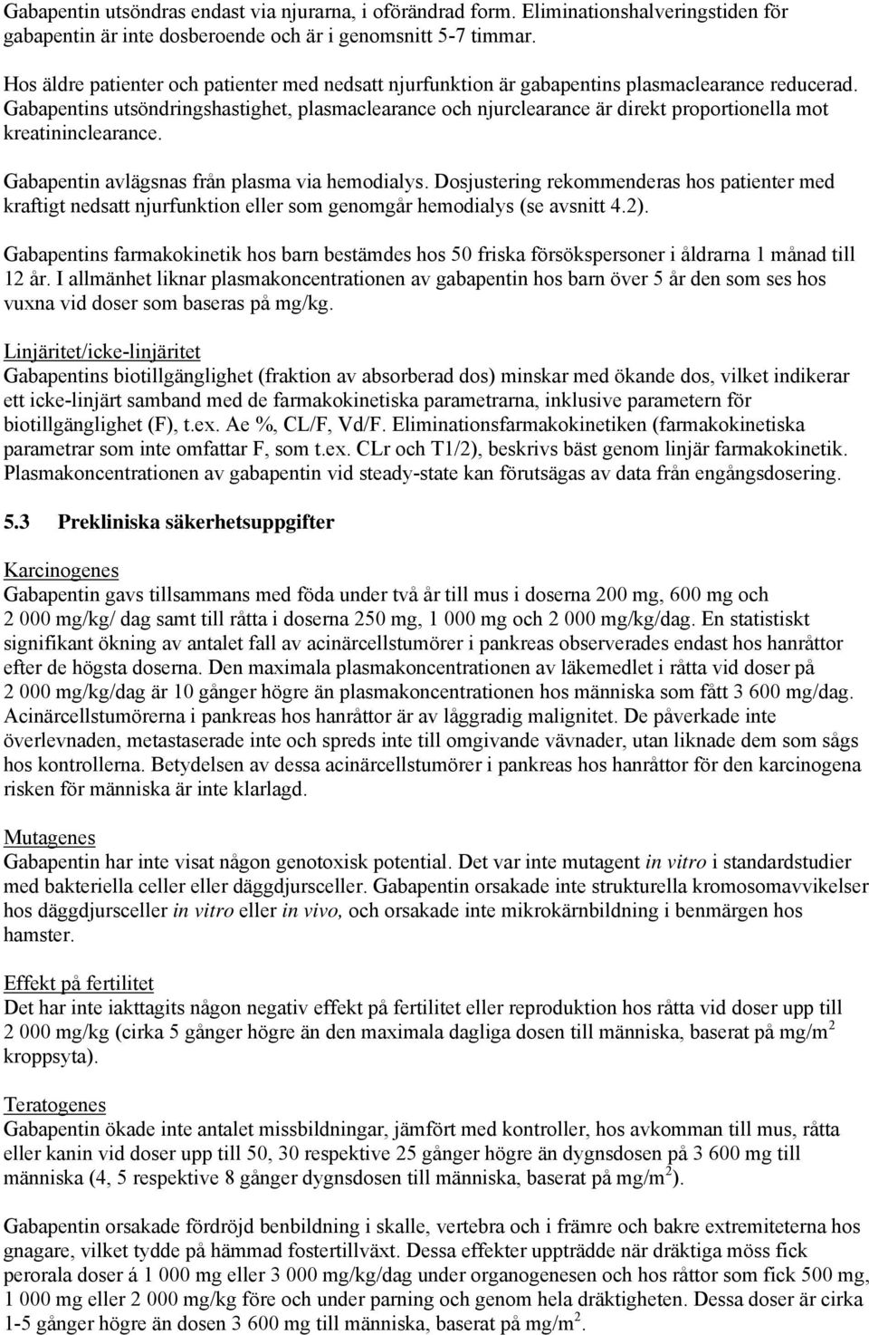 Gabapentins utsöndringshastighet, plasmaclearance och njurclearance är direkt proportionella mot kreatininclearance. Gabapentin avlägsnas från plasma via hemodialys.