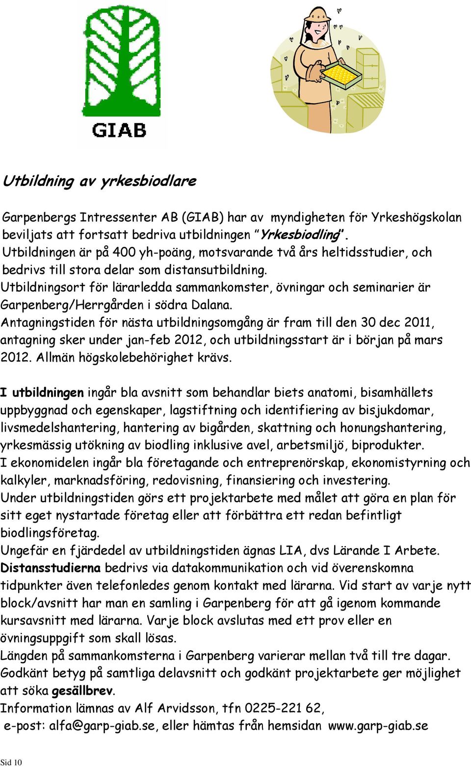 Utbildningsort för lärarledda sammankomster, övningar och seminarier är Garpenberg/Herrgården i södra Dalana.