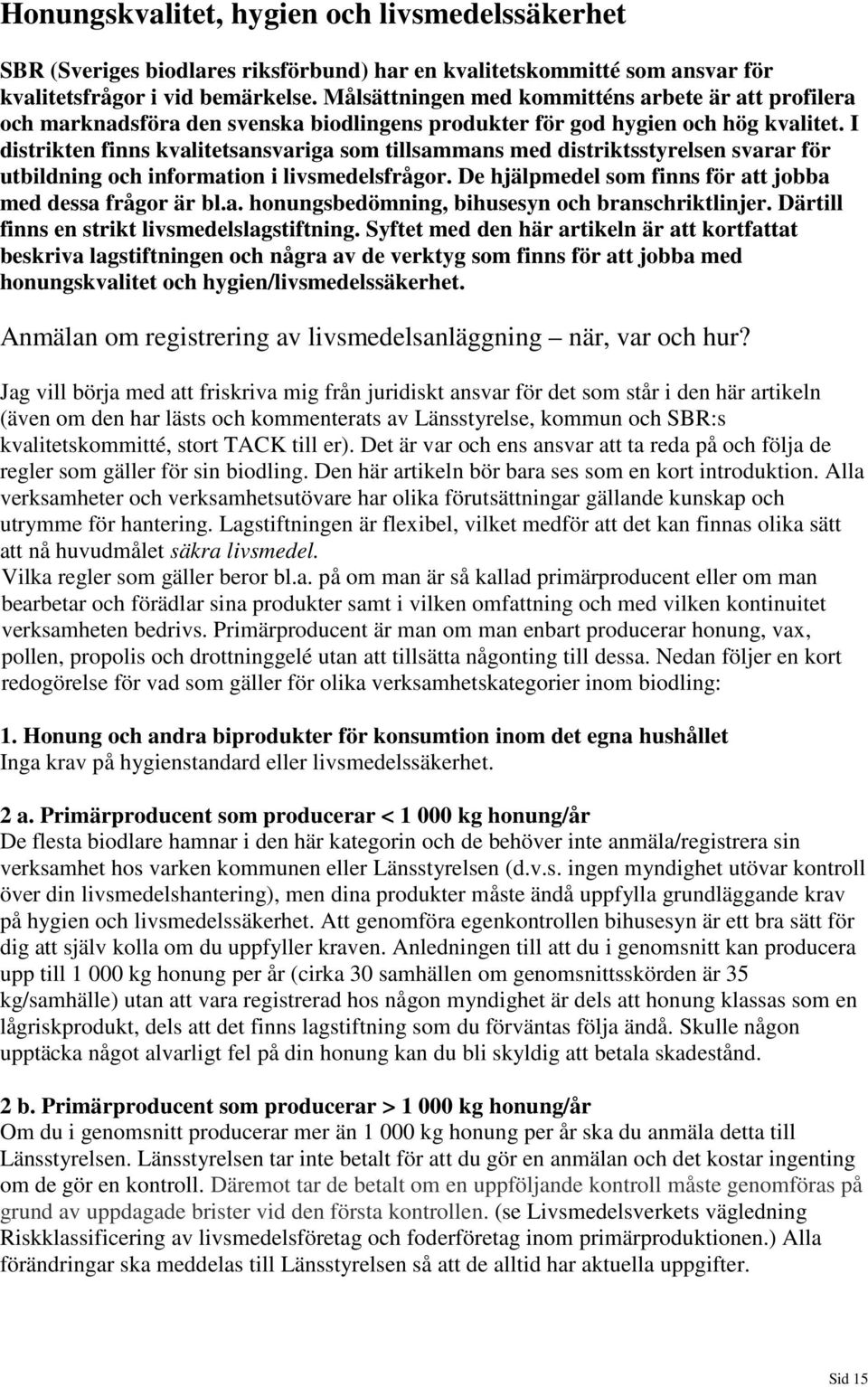 I distrikten finns kvalitetsansvariga som tillsammans med distriktsstyrelsen svarar för utbildning och information i livsmedelsfrågor. De hjälpmedel som finns för att jobba med dessa frågor är bl.a. honungsbedömning, bihusesyn och branschriktlinjer.