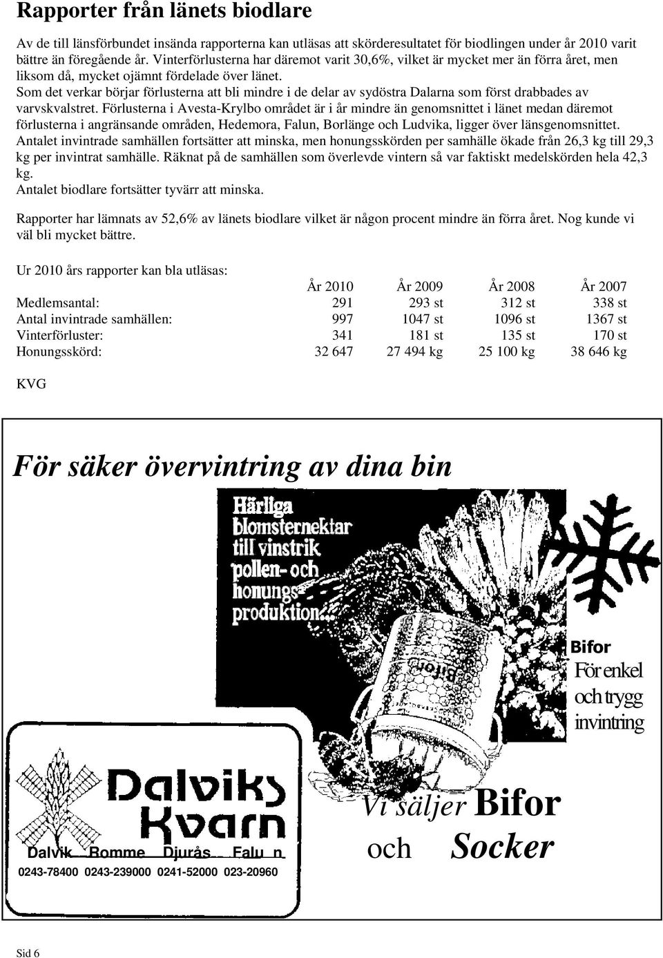 Som det verkar börjar förlusterna att bli mindre i de delar av sydöstra Dalarna som först drabbades av varvskvalstret.