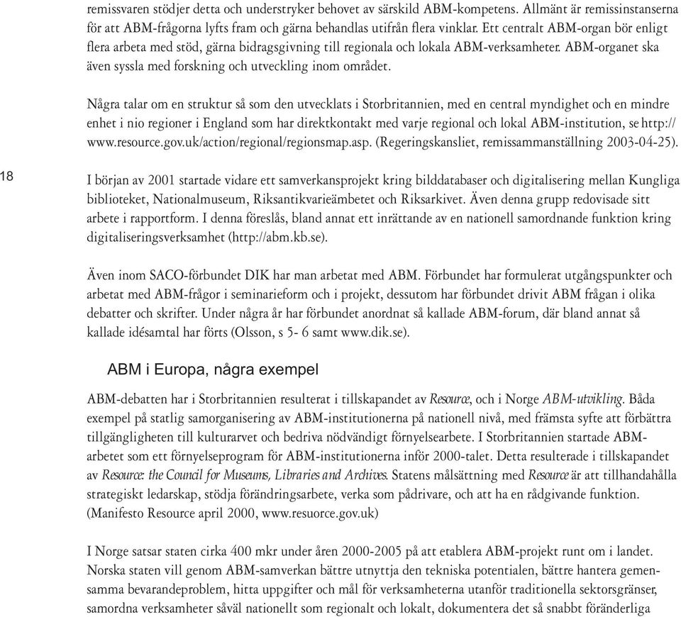 Några talar om en struktur så som den utvecklats i Storbritannien, med en central myndighet och en mindre enhet i nio regioner i England som har direktkontakt med varje regional och lokal