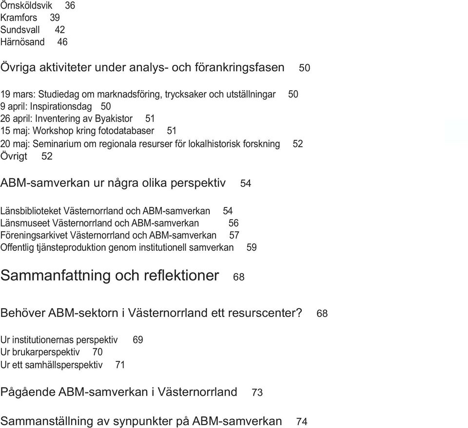 några olika perspektiv 54 Länsbiblioteket Västernorrland och ABM-samverkan 54 Länsmuseet Västernorrland och ABM-samverkan 56 Föreningsarkivet Västernorrland och ABM-samverkan 57 Offentlig