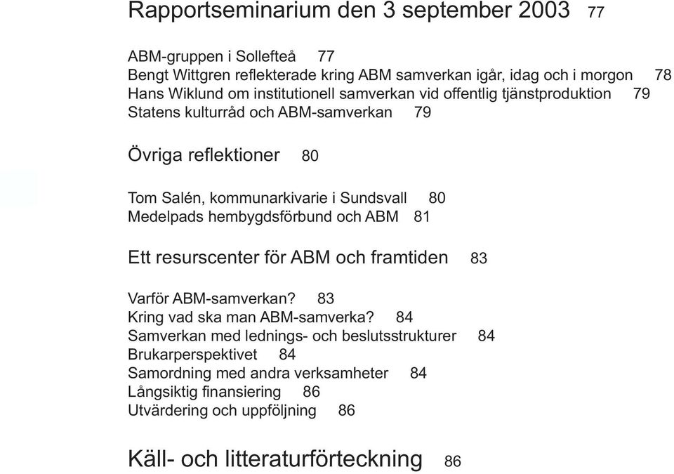 Medelpads hembygdsförbund och ABM 81 Ett resurscenter för ABM och framtiden 83 Varför ABM-samverkan? 83 Kring vad ska man ABM-samverka?