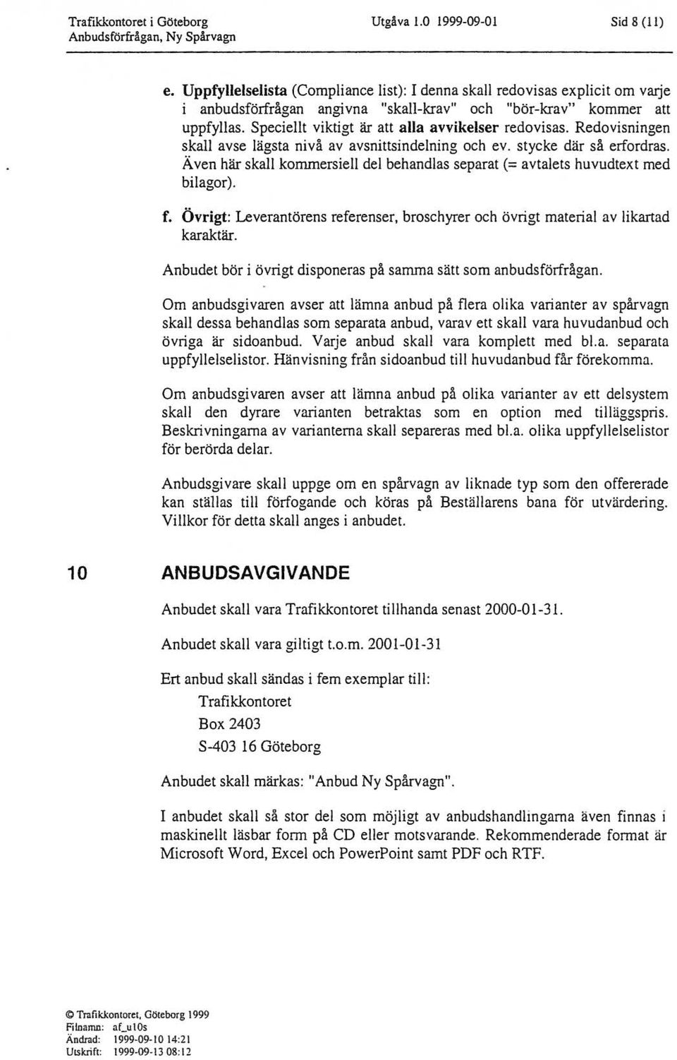 Redovisningen ska avse ägsta nivå av avsnittsindening och ev. stycke där så erfordras. Även här ska kommersie de behandas separat(= avtaets huvudtext med biagor). f.