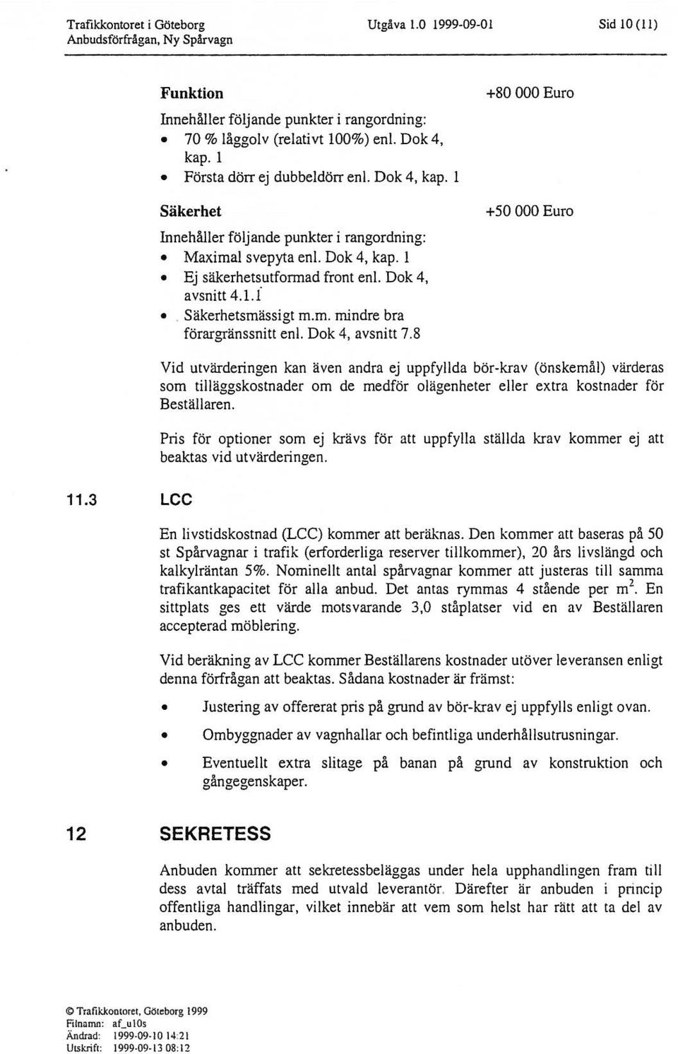 Dok 4, avsnitt 7.8 +80 000 Euro +50 000 Euro Vid utvärderingen kan även andra ej uppfyda bör-krav (önskemå) värderas som tiäggskostnader om de medför oägenheter eer extra kostnader för Bestäaren.