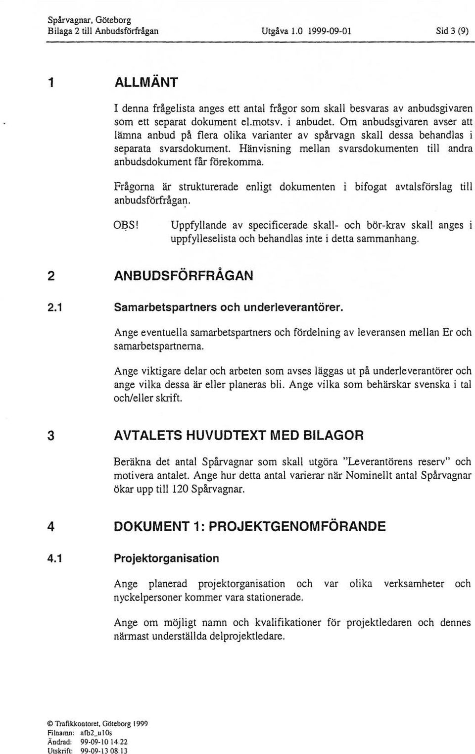 Frågorna är strukturerade enigt dokumenten anbudsförfråga~. bifogat avtasförsag ti OBS! Uppfyande av specificerade ska- och bör-krav ska anges uppfyeseista och behandas inte i detta sammanhang. 2 2.