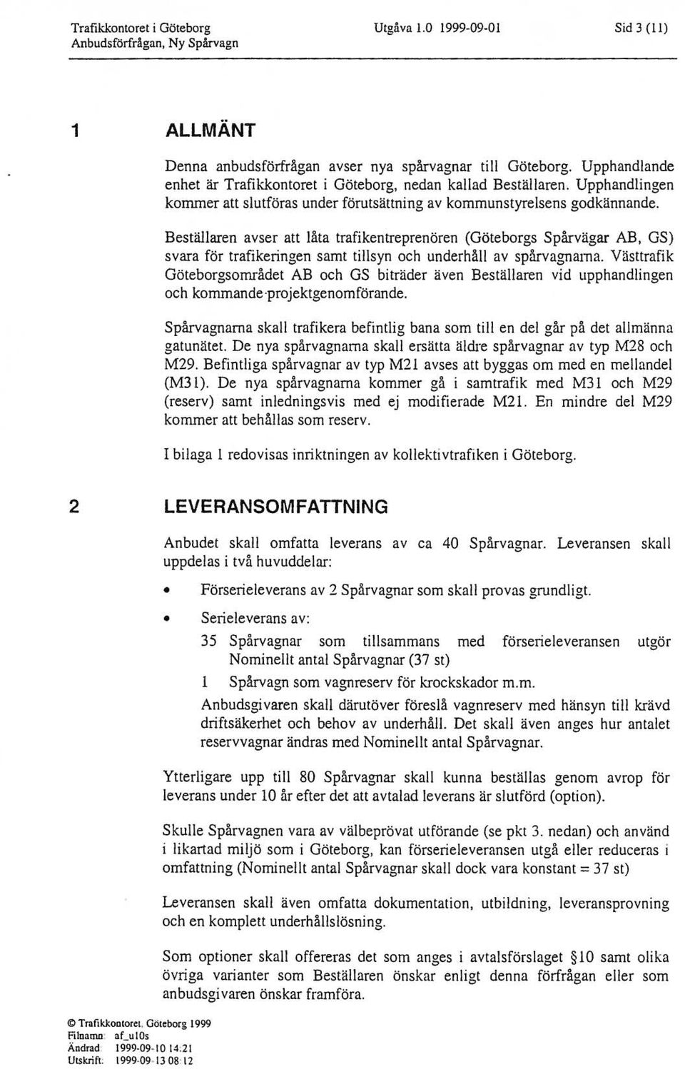 Bestäaren avser att åta trafikentreprenören (Göteborgs Spårvägar AB, GS) svara för trafikeringen samt tisyn och underhå av spårvagnama.