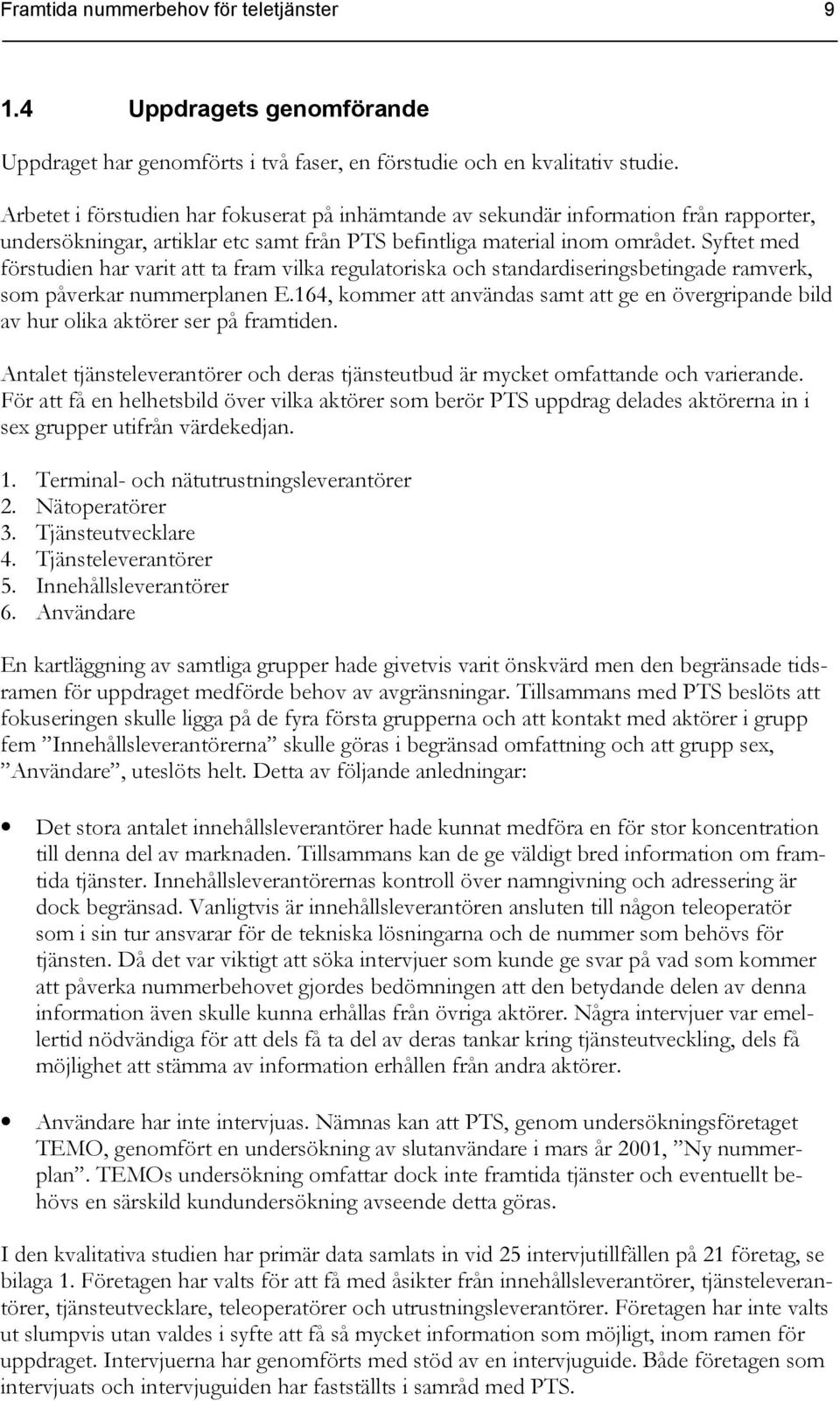 Syftet med förstudien har varit att ta fram vilka regulatoriska och standardiseringsbetingade ramverk, som påverkar nummerplanen E.