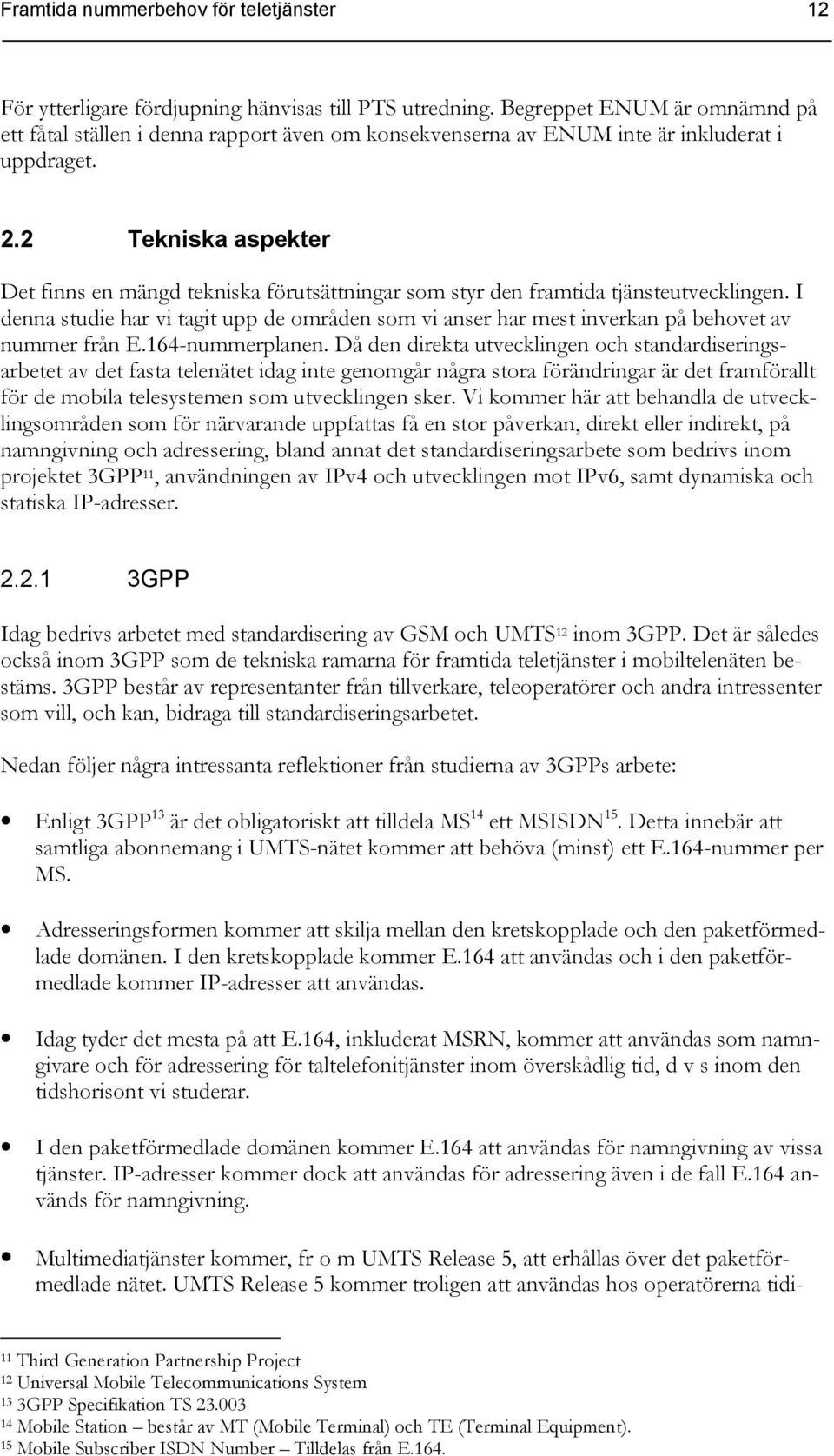 2 Tekniska aspekter Det finns en mängd tekniska förutsättningar som styr den framtida tjänsteutvecklingen.