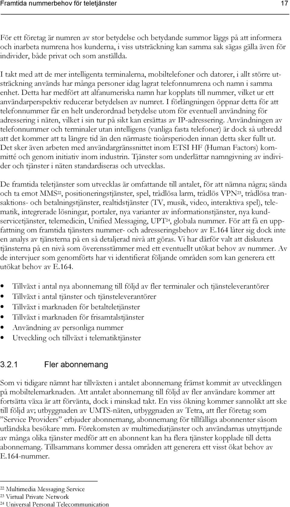 I takt med att de mer intelligenta terminalerna, mobiltelefoner och datorer, i allt större utsträckning används har många personer idag lagrat telefonnumrena och namn i samma enhet.