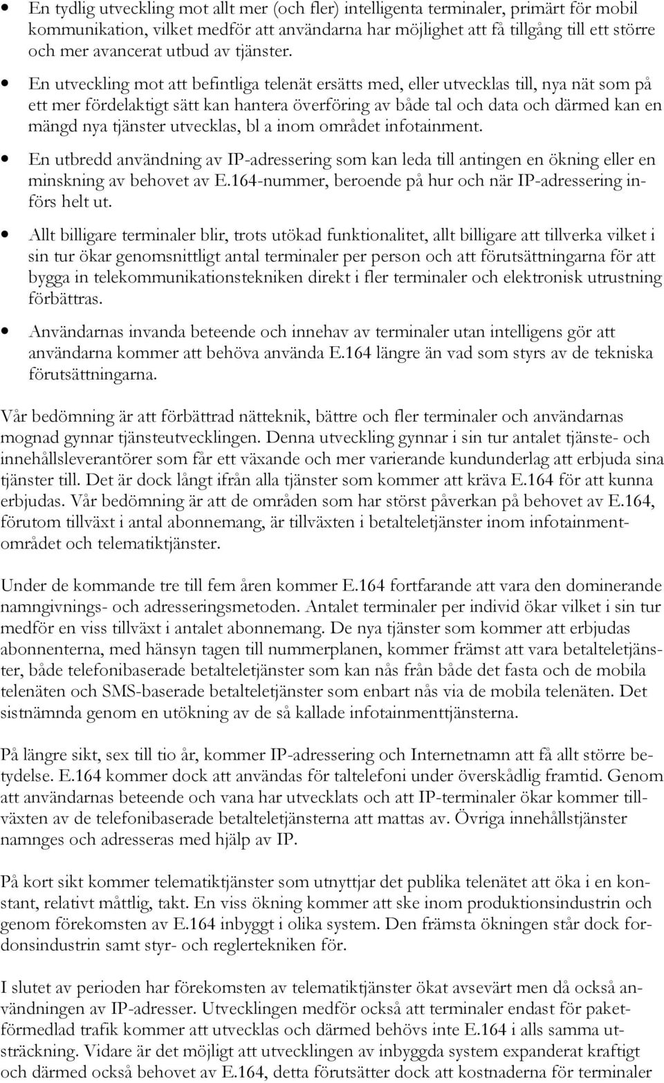 En utveckling mot att befintliga telenät ersätts med, eller utvecklas till, nya nät som på ett mer fördelaktigt sätt kan hantera överföring av både tal och data och därmed kan en mängd nya tjänster