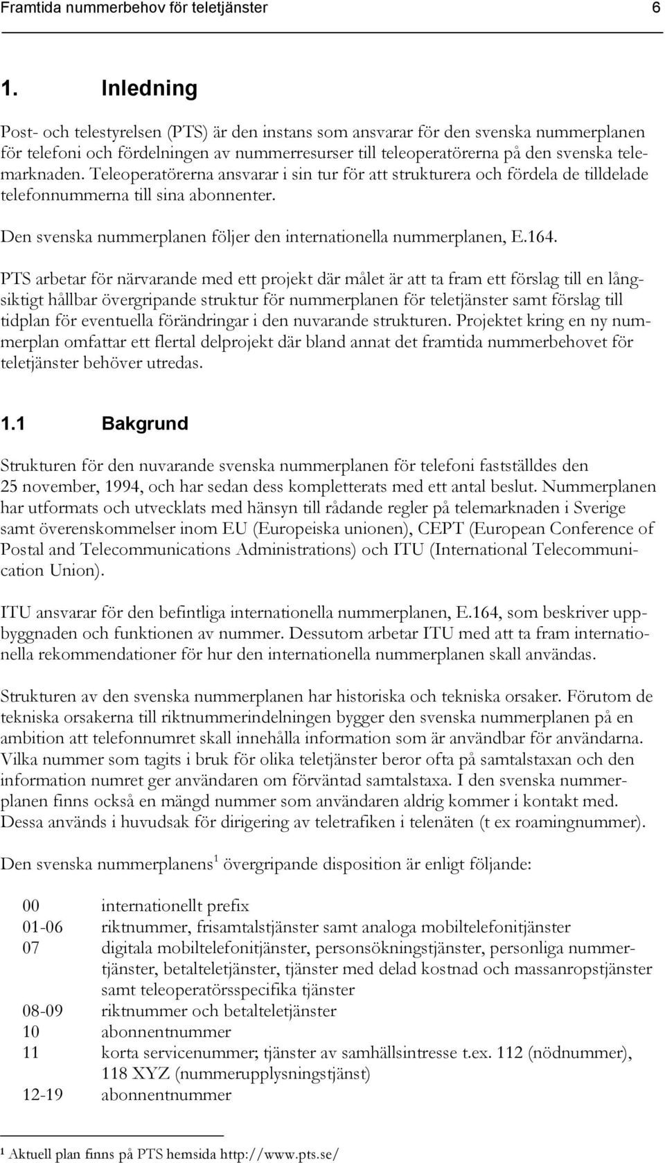 Teleoperatörerna ansvarar i sin tur för att strukturera och fördela de tilldelade telefonnummerna till sina abonnenter. Den svenska nummerplanen följer den internationella nummerplanen, E.164.