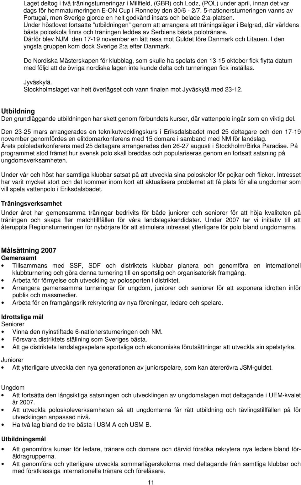 Under höstlovet fortsatte utbildningen genom att arrangera ett träningsläger i Belgrad, där världens bästa poloskola finns och träningen leddes av Serbiens bästa polotränare.