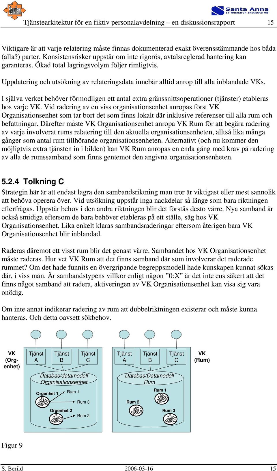 Uppdatering och utsökning av relateringsdata innebär alltid anrop till alla inblandade VKs.