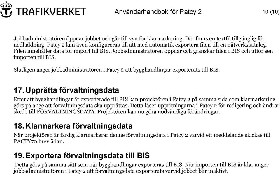 Jobbadministratören öppnar och granskar filen i BIS och utför sen importen till BIS. Slutligen anger jobbadministratören i Patcy 2 att bygghandlingar exporterats till BIS. 17.