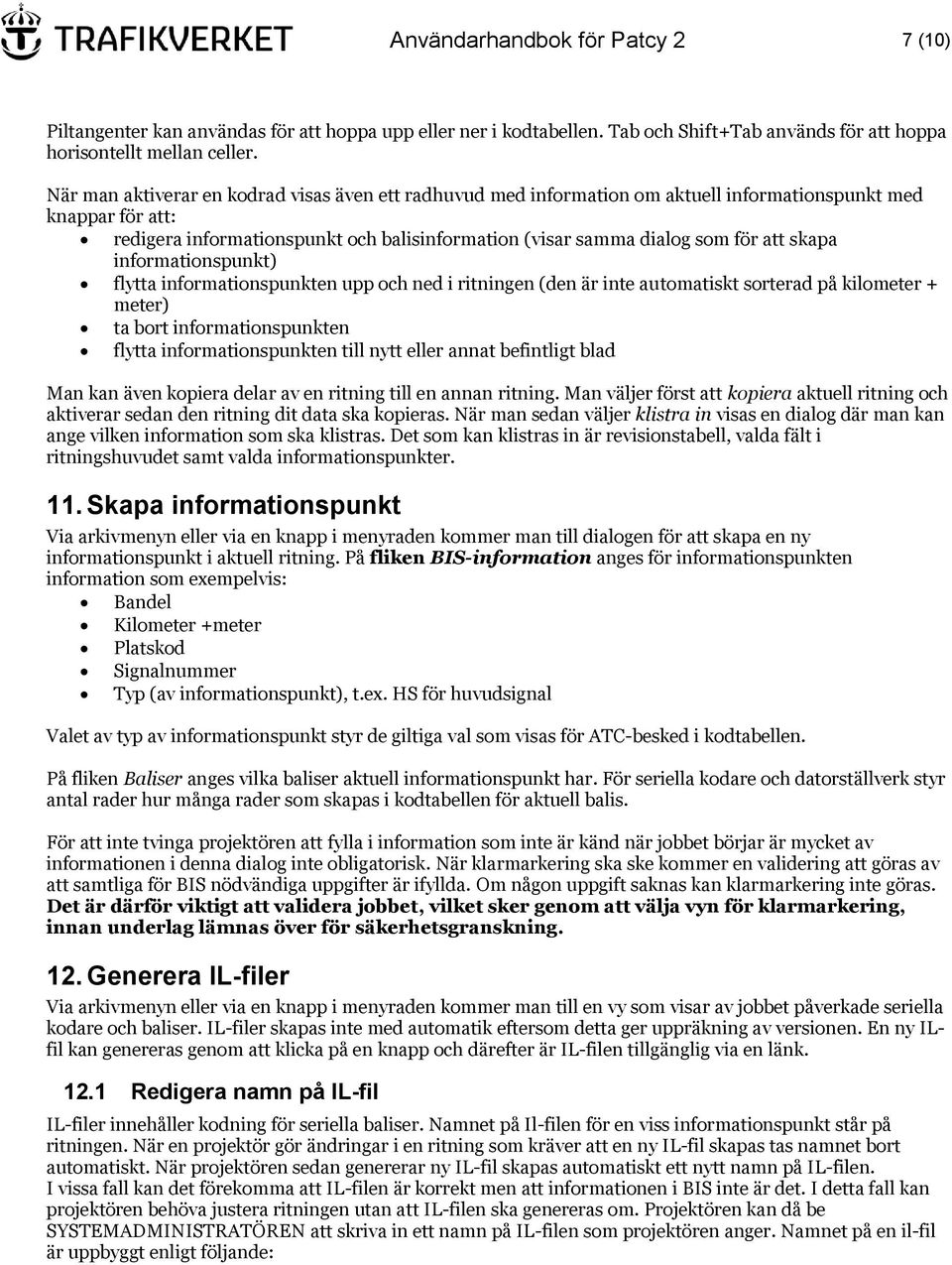 skapa informationspunkt) flytta informationspunkten upp och ned i ritningen (den är inte automatiskt sorterad på kilometer + meter) ta bort informationspunkten flytta informationspunkten till nytt