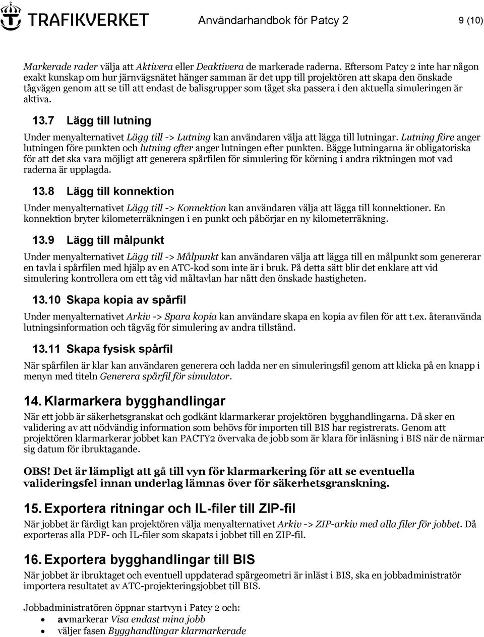 passera i den aktuella simuleringen är aktiva. 13.7 Lägg till lutning Under menyalternativet Lägg till -> Lutning kan användaren välja att lägga till lutningar.