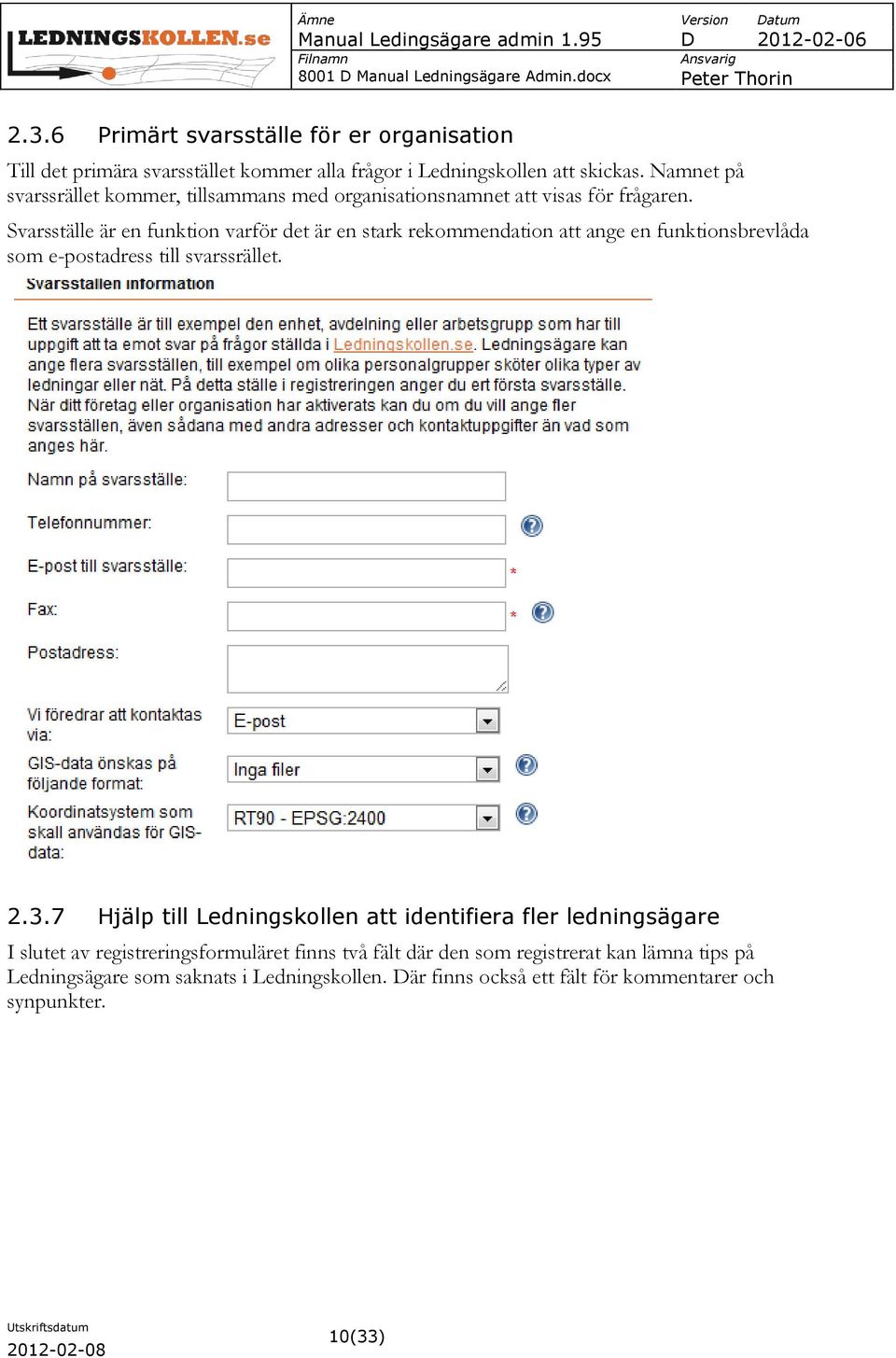 Svarsställe är en funktion varför det är en stark rekommendation att ange en funktionsbrevlåda som e-postadress till svarssrället. 2.3.