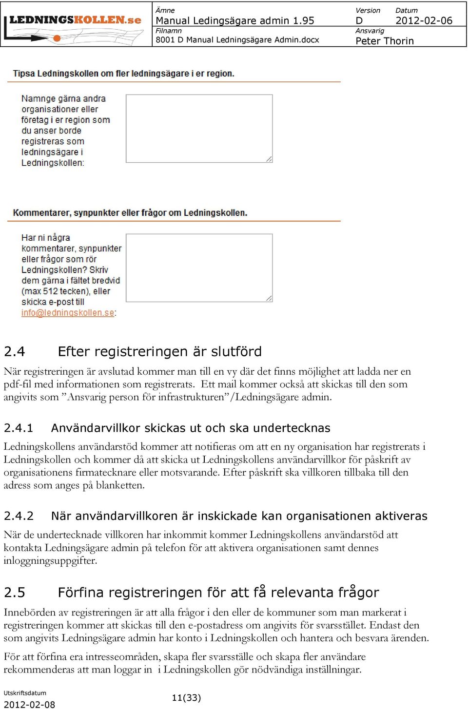 1 Användarvillkor skickas ut och ska undertecknas Ledningskollens användarstöd kommer att notifieras om att en ny organisation har registrerats i Ledningskollen och kommer då att skicka ut