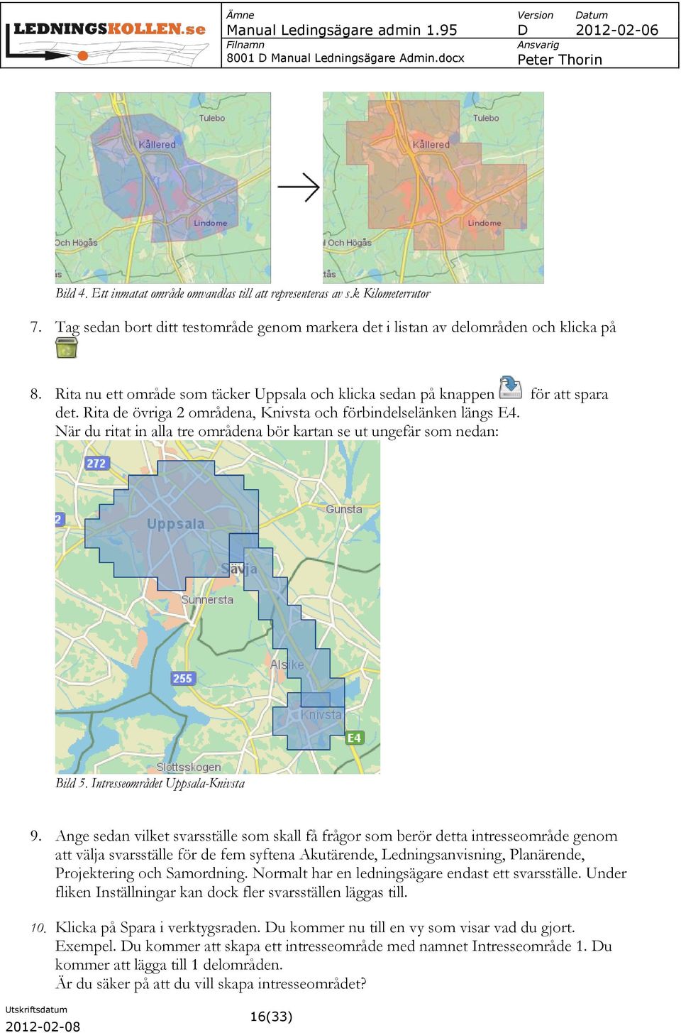 När du ritat in alla tre områdena bör kartan se ut ungefär som nedan: Bild 5. Intresseområdet Uppsala-Knivsta 9.