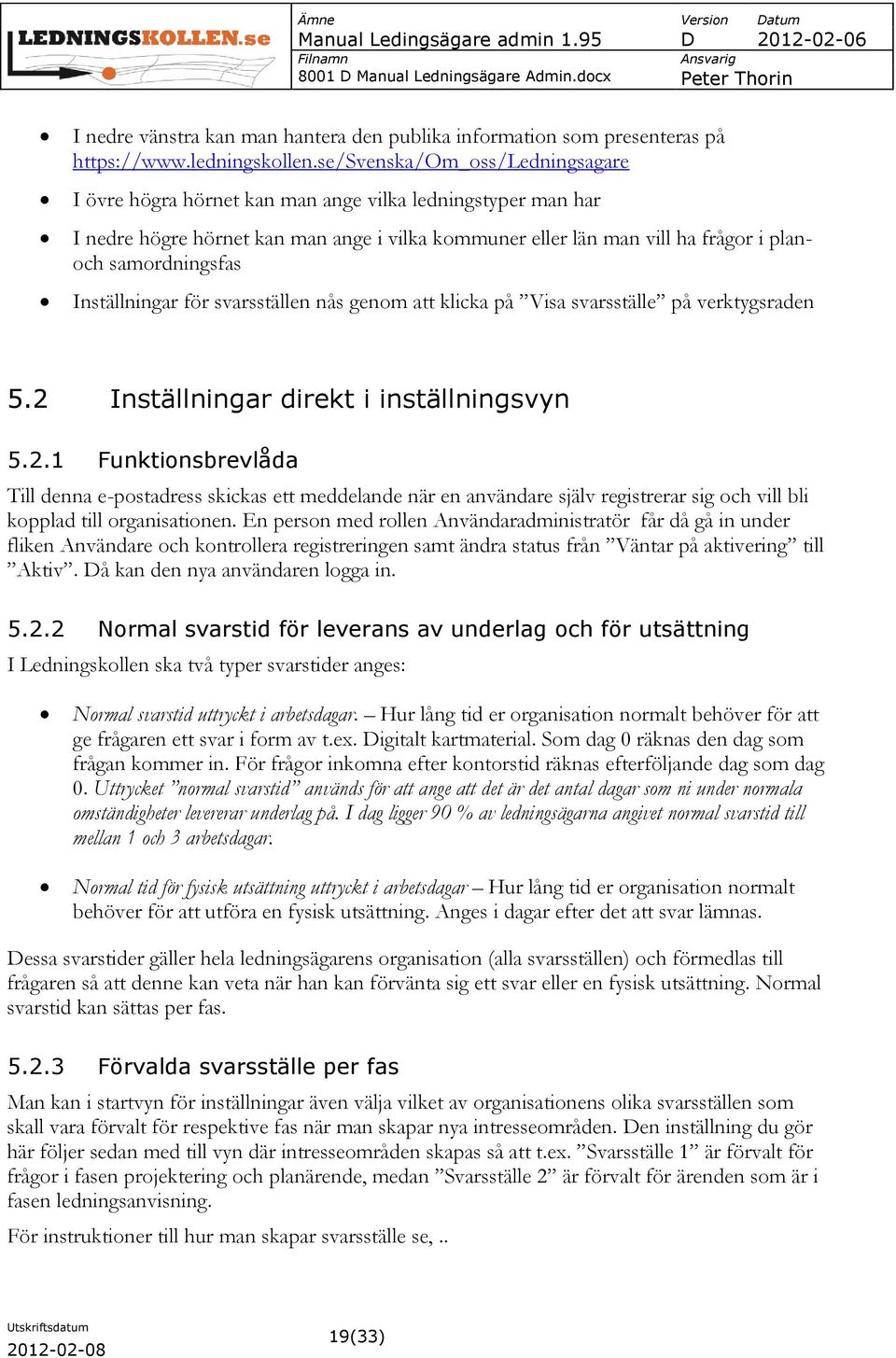 Inställningar för svarsställen nås genom att klicka på Visa svarsställe på verktygsraden 5.2 