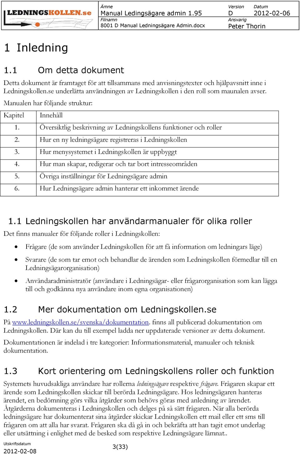 Hur en ny ledningsägare registreras i Ledningskollen 3. Hur menysystemet i Ledningskollen är uppbyggt 4. Hur man skapar, redigerar och tar bort intresseområden 5.