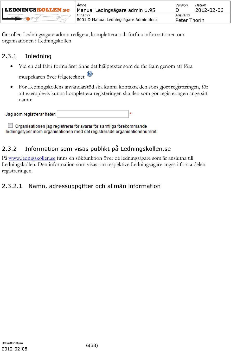 gjort registeringen, för att exemplevis kunna komplettera registeringen ska den som gör registeringen ange sitt namn: 2.3.2 Information som visas publikt på Ledningskollen.se På www.