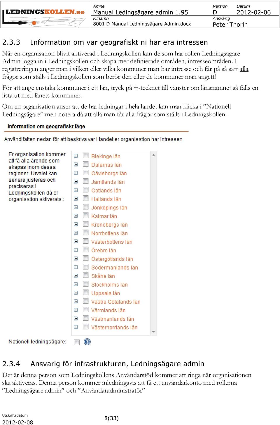 I registreringen anger man i vilken eller vilka kommuner man har intresse och får på så sätt alla frågor som ställs i Ledningskollen som berör den eller de kommuner man angett!