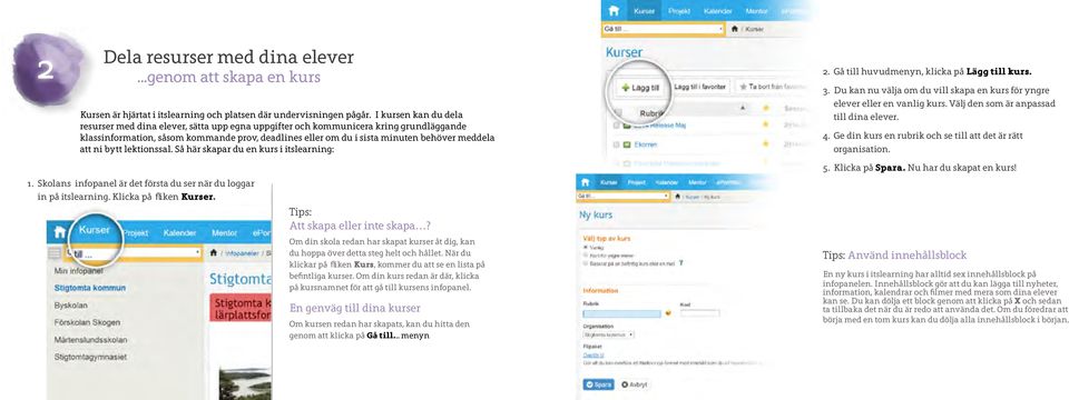 meddela att ni bytt lektionssal. Så här skapar du en kurs i itslearning: 2. Gå till huvudmenyn, klicka på Lägg till kurs. 3.