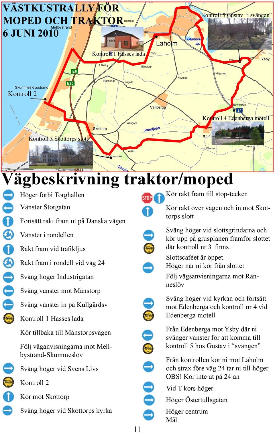 Ålstorp Kontroll 3 Skottorps slott Ränneslöv Veka Värestorp Tormarp Skottorps slott 115 Östra Dömestorp St Menlösa Karup Vägbeskrivning traktor/moped 115 Björbäck Höger förbi Torghallen Kör rakt fram