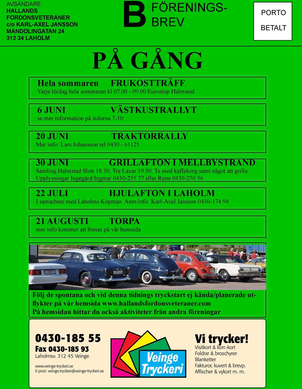 30, Tre Laxar 19.00. Ta med kaffekorg samt något att grilla. Upplysningar Ingegärd/Ingmar 0430-255 77 eller Rune 0430-250 56 22 JULI HJULAFTON I LAHOLM I samarbete med Laholms Köpmän.