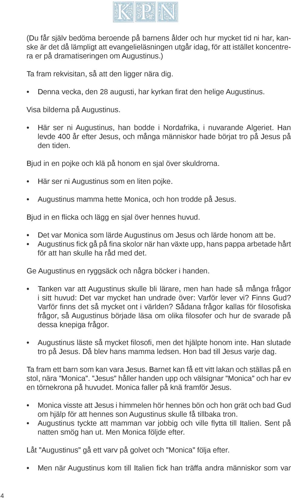 Här ser ni Augustinus, han bodde i Nordafrika, i nuvarande Algeriet. Han levde 400 år efter Jesus, och många människor hade börjat tro på Jesus på den tiden.