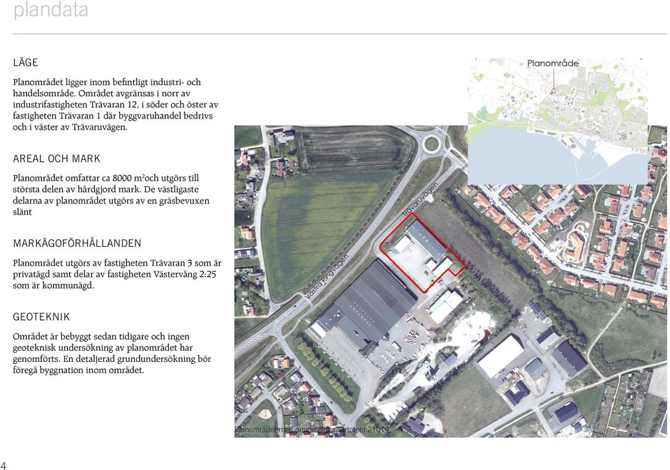 AREAL OCH MARK Planområdet omfattar ca 8000 m2och utgörs till största delen av hårdgjord mark.