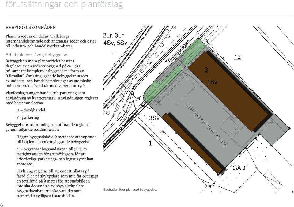 Omkringliggande bebyggelse utgörs av industri- och handelsetableringar av storskalig industriområdeskaraktär med varierat uttryck.