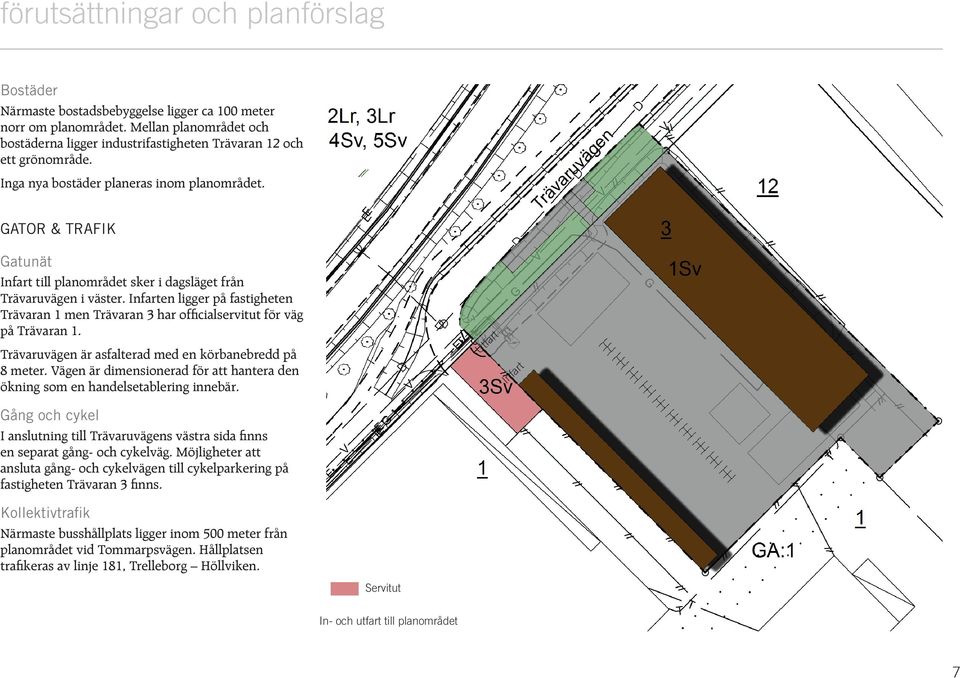 GATOR & TRAFIK Gatunät Infart till planområdet sker i dagsläget från Trävaruvägen i väster. Infarten ligger på fastigheten Trävaran 1 men Trävaran 3 har officialservitut för väg på Trävaran 1.