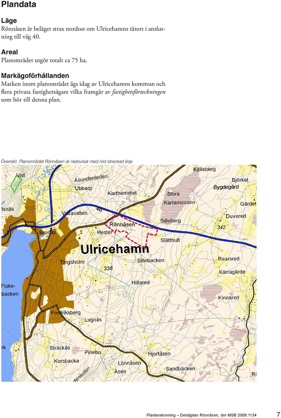 Markägoförhållanden Marken inom planområdet ägs idag av Ulricehamns kommun och flera privata fastighetsägare