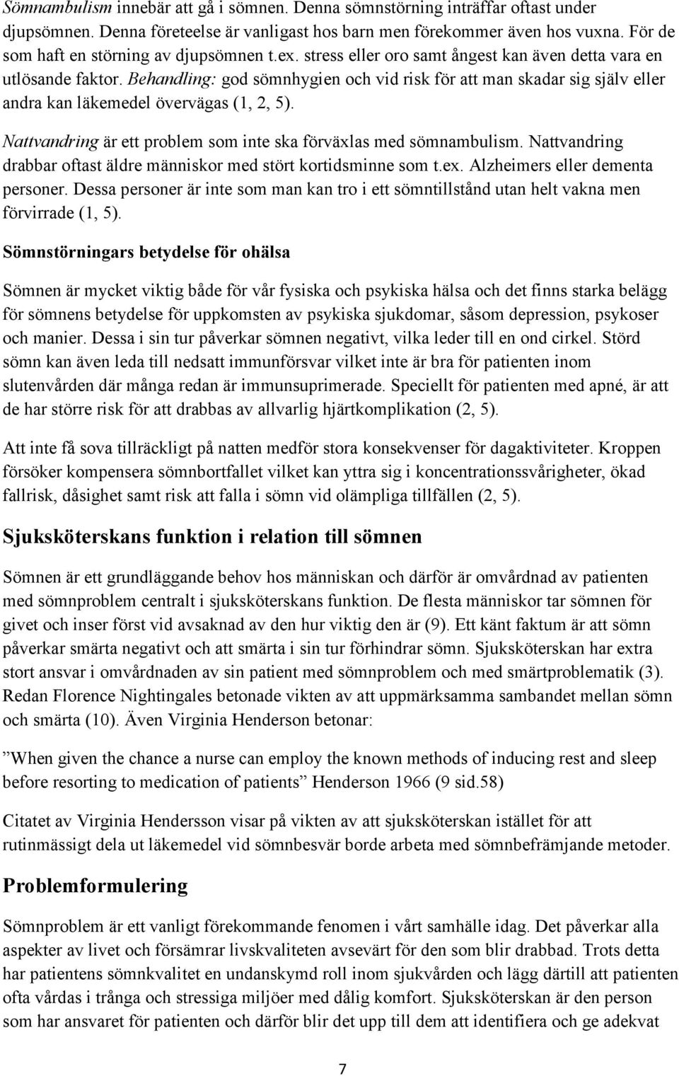 Behandling: god sömnhygien och vid risk för att man skadar sig själv eller andra kan läkemedel övervägas (1, 2, 5). Nattvandring är ett problem som inte ska förväxlas med sömnambulism.