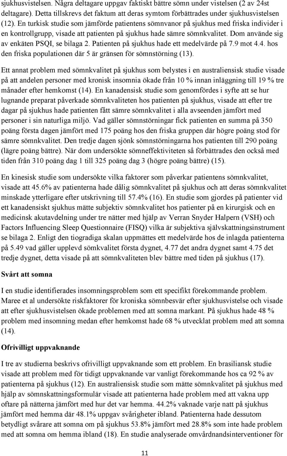 Dom använde sig av enkäten PSQI, se bilaga 2. Patienten på sjukhus hade ett medelvärde på 7.9 mot 4.4. hos den friska populationen där 5 är gränsen för sömnstörning (13).