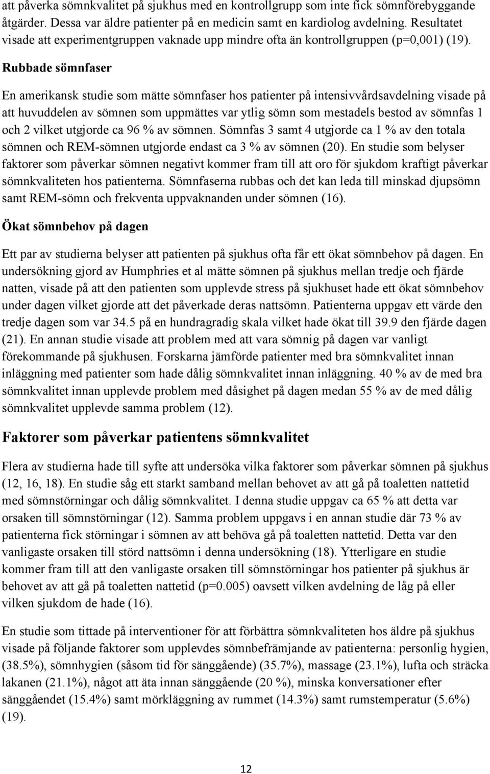 Rubbade sömnfaser En amerikansk studie som mätte sömnfaser hos patienter på intensivvårdsavdelning visade på att huvuddelen av sömnen som uppmättes var ytlig sömn som mestadels bestod av sömnfas 1